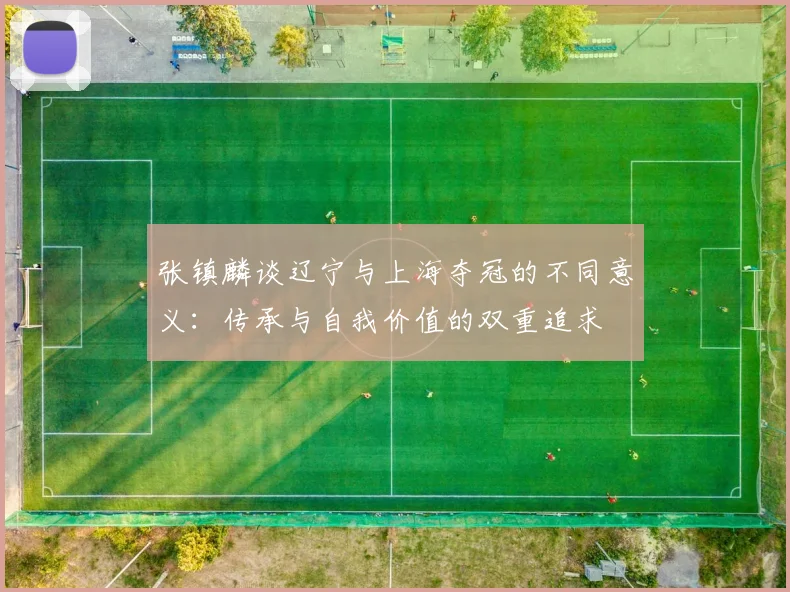 张镇麟谈辽宁与上海夺冠的不同意义：传承与自我价值的双重追求